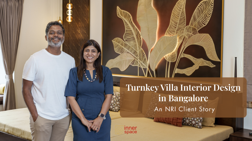 Turnkey Villa Interior Design in Bangalore: An NRI Client Story