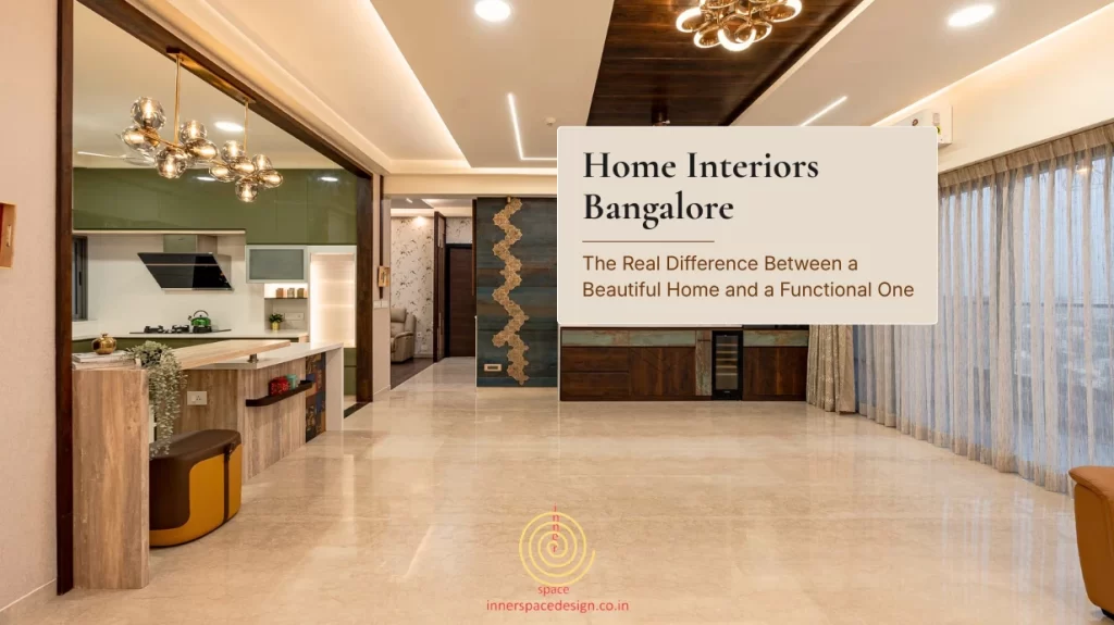 Home Interiors Bangalore: The Real Difference Between a Beautiful Home and a Functional One